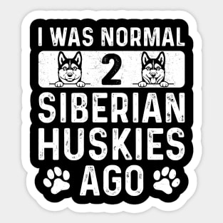 I Was Normal 2 Siberian Huskies Ago - Funny Husky Dog Sticker